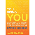 You Bring You: Leverage Your Strengths for Career Success - Hardcover