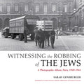Witnessing the Robbing of the Jews: A Photographic Album, Paris, 1940-1944 - Paperback