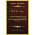 Told By The Pioneers: Tales Of Frontier Life As Told By Those Who Remember The Days Of The Territory And Early Statehood Of Washington - Hardcover