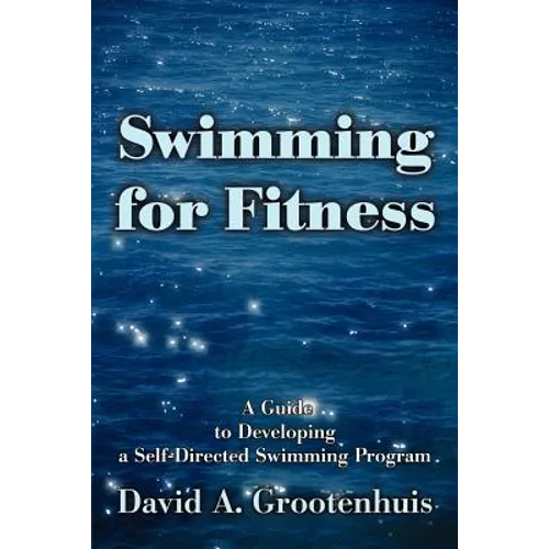Swimming for Fitness: A Guide to Developing a Self-Directed Swimming Program - Paperback
