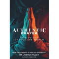 Authentic Prayer: talk to God. change the world. - Paperback