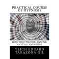 Practical Course of Hypnosis: How to hypnotize, Anyone, Anytime, Anywhere - Paperback