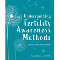 Understanding Fertility Awareness Methods: Gaining Control of Your Fertility - Paperback