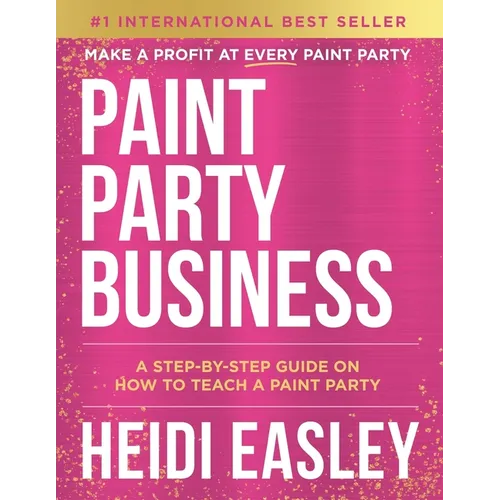 Paint Party Business: A Step by Step Guide on How to Make Money Teaching Paint Parties - Paperback