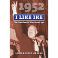 I Like Ike: The Presidential Election of 1952 - Hardcover