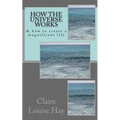 How the Universe Works: & how to create a magnificent life - Paperback
