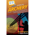 HowExpert Guide to Archery: 101 Tips to Learn How to Shoot a Bow & Arrow, Improve Your Archery Skills, and Become a Better Archer - Paperback