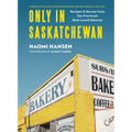Only in Saskatchewan: Recipes & Stories from the Province's Best-Loved Eateries - Hardcover