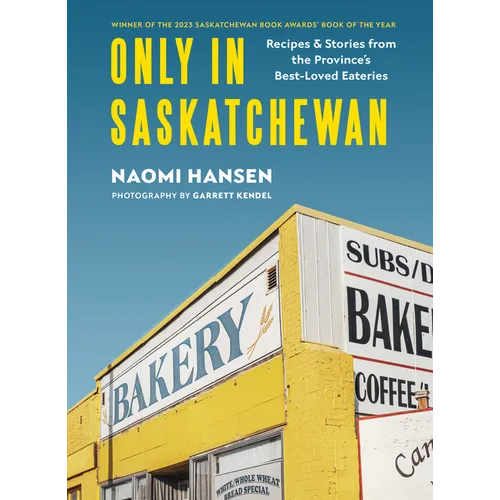 Only in Saskatchewan: Recipes & Stories from the Province's Best-Loved Eateries - Hardcover