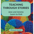 Teaching Through Stories: Jane and Jeremy Learn to Knit - Hardcover