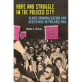 Hope and Struggle in the Policed City: Black Criminalization and Resistance in Philadelphia - Hardcover