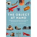 The Object at Hand: Intriguing and Inspiring Stories from the Smithsonian Collections - Hardcover
