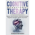 Cognitive Behavioral Therapy: Master Your Emotions, Overcome Anxiety, Negative Thoughts, Master Your Brain - Paperback