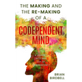 The Making and the Re-Making of a Codependent Mind: A Journey Into and Out of Codependency - Paperback