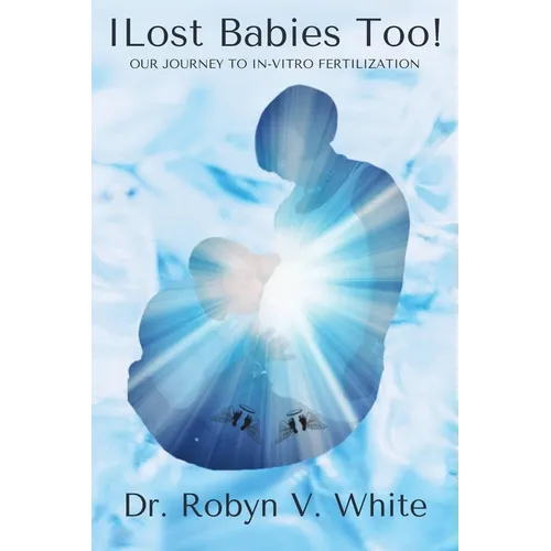 I Lost Babies Too!: Our Journey to In-Vitro Fertilization - Paperback
