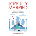 Joyfully Married: Wisdom from Couples Married 50 or More Years - Paperback