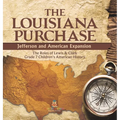 The Louisiana Purchase: Jefferson and American Expansion The Roles of Lewis & Clark Grade 7 Children's American History - Hardcover