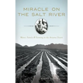 Miracle on the Salt River: Water, Family & Farming in the Arizona Desert - Hardcover
