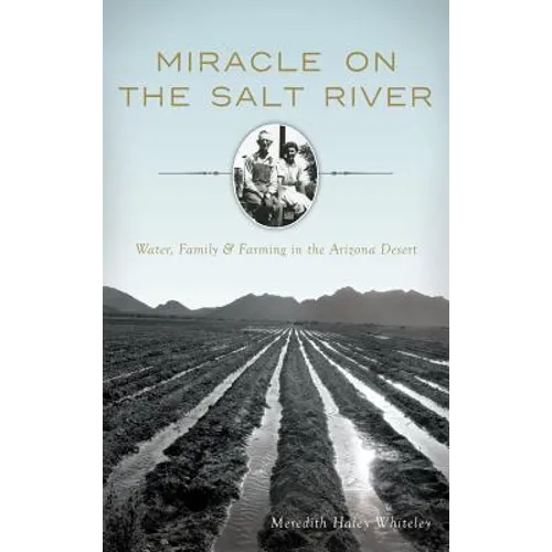 Miracle on the Salt River: Water, Family & Farming in the Arizona Desert - Hardcover