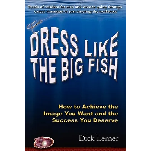Dress Like the Big Fish: How to Achieve the Image You Want and the Success You Deserve - Paperback