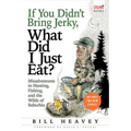 If You Didn't Bring Jerky, What Did I Just Eat: Misadventures in Hunting, Fishing, and the Wilds of Suburbia - Paperback