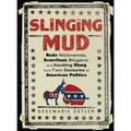 Slinging Mud: Rude Nicknames, Scurrilous Slogans, and Insulting Slang from Two Centuries of American Politics - Paperback