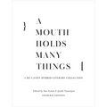 A Mouth Holds Many Things: A De-Canon Hybrid Literary Anthology - Paperback