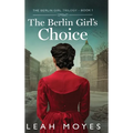 The Berlin Girl's Choice: A Historical Fiction Novel - Hardcover
