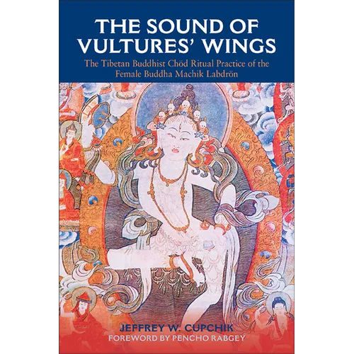 The Sound of Vultures' Wings: The Tibetan Buddhist Chöd Ritual Practice of the Female Buddha Machik Labdrön - Paperback