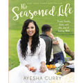The Seasoned Life: Food, Family, Faith, and the Joy of Eating Well - Hardcover