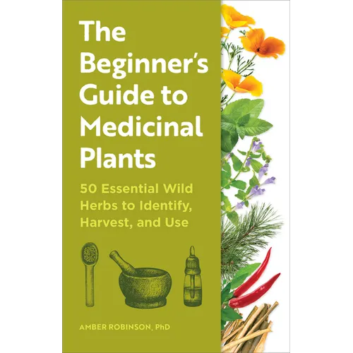 The Beginner's Guide to Medicinal Plants: 50 Essential Wild Herbs to Identify, Harvest, and Use - Paperback