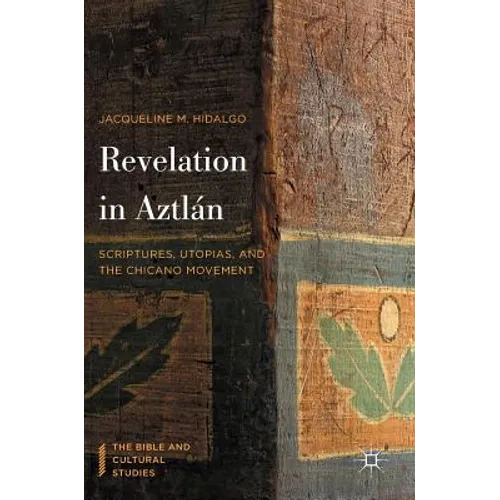 Revelation in Aztlán: Scriptures, Utopias, and the Chicano Movement - Hardcover
