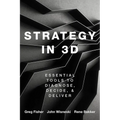 Strategy in 3D: Essential Tools to Diagnose, Decide, and Deliver - Paperback