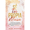 Sé tu propia musa: Ejercicios diarios para enamorarte de tu propia feminidad - Hardcover