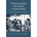The Kitchen Debate and Cold War Consumer Politics: A Brief History with Documents - Paperback