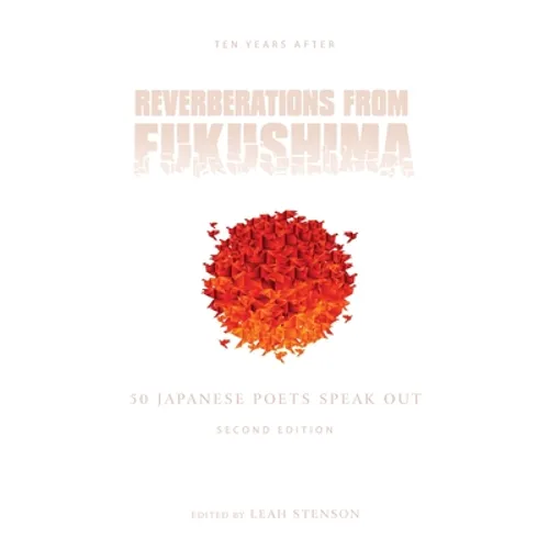 Reverberations from Fukushima: 50 Japanese Poets Speak Out - Paperback