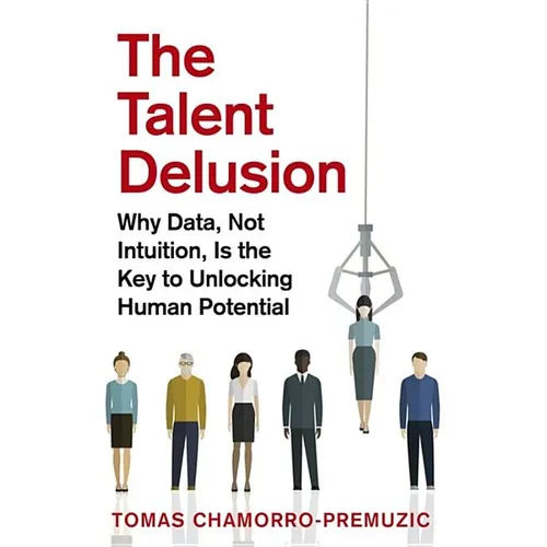 The Talent Delusion: Why Data, Not Intuition, Is the Key to Unlocking Human Potential - Paperback