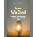 Because We Care! Caring for Aging Loved Ones: A guide to Homecare - Paperback