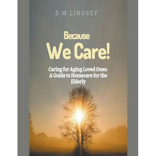 Because We Care! Caring for Aging Loved Ones: A guide to Homecare - Paperback