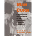Man Corn: Cannibalism and Violence in the Prehistoric American Southwest - Paperback