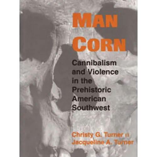 Man Corn: Cannibalism and Violence in the Prehistoric American Southwest - Paperback