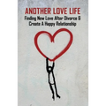 Another Love Life: Finding New Love After Divorce & Create A Happy Relationship: How To Move On After Divorce As A Man - Paperback