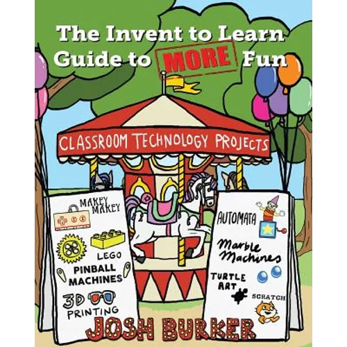 The Invent to Learn Guide to MORE Fun: Makerspace, Classroom, Library, and Home STEM Projects - Paperback