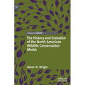 The History and Evolution of the North American Wildlife Conservation Model - Hardcover
