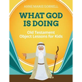 What God Is Doing: Old Testament Object Lessons for Kids - Paperback