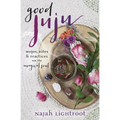 Good Juju: Mojos, Rites & Practices for the Magical Soul - Paperback