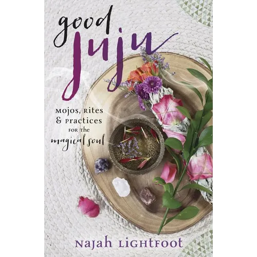 Good Juju: Mojos, Rites & Practices for the Magical Soul - Paperback