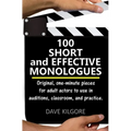 100 Short and Effective Monologues: Original, one-minute pieces for adult actors to use in auditions, classroom, and practice. - Paperback