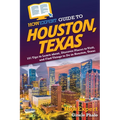HowExpert Guide to Houston, Texas: 101 Tips to Learn about, Discover Places to Visit, and Find Things to Do in Houston, Texas - Paperback