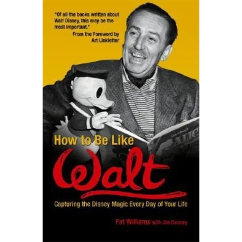 How to Be Like Walt: Capturing the Disney Magic Every Day of Your Life - Paperback
